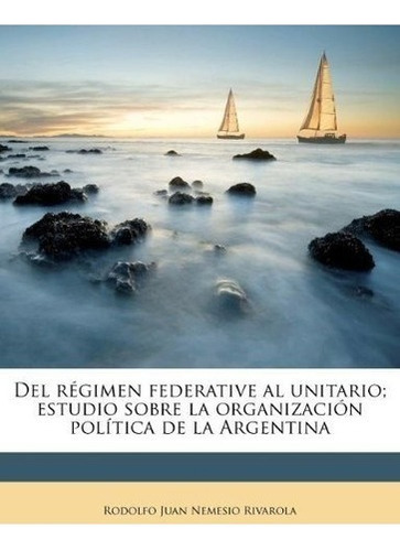 Del Regimen Federative Al Unitario; Estudio Sobre..., De Rodolfo Juan Nemesio Rivarola. Editorial Nabu Press En Español