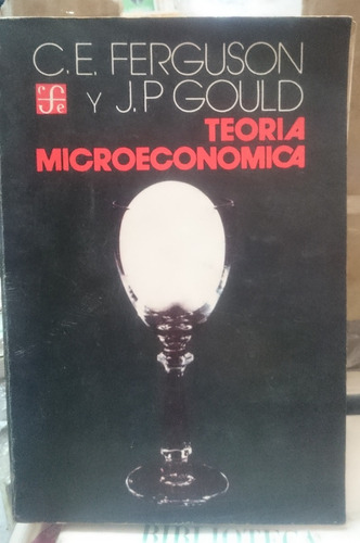 Teoria Microeconómica - C. E. Ferguson, J. P. Gould
