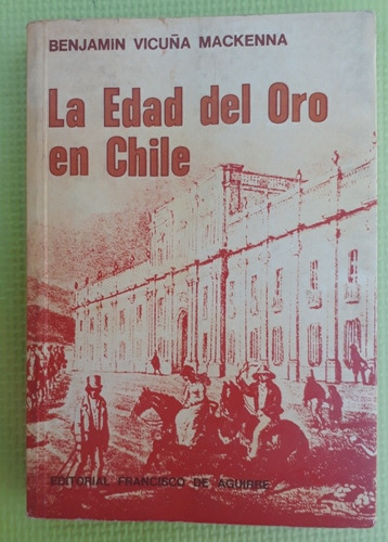 Libro La Edad Del Oro En Chile/ Benjamin Vicuña Mackena