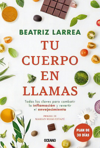 Tu Cuerpo En Llamas. Todas Las Claves Para Combatir La Inflamación Y Revertir El Envejecimiento, De Larrea, Beatriz. Editorial Oceano