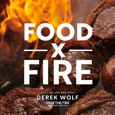 Libro Food By Fire : Grilling And Bbq With Derek Wolf Of ...