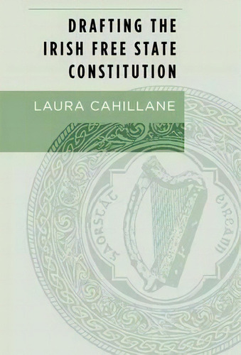 Drafting The Irish Free State Constitution, De Laura Cahillane. Editorial Manchester University Press, Tapa Blanda En Inglés