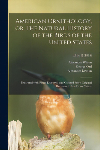 American Ornithology, Or, The Natural History Of The Birds Of The United States: Illustrated With..., De Wilson, Alexander 1766-1813. Editorial Legare Street Pr, Tapa Blanda En Inglés