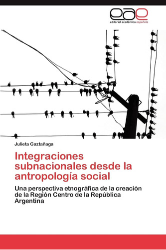 Libro: Integraciones Subnacionales Desde La Antropología Soc