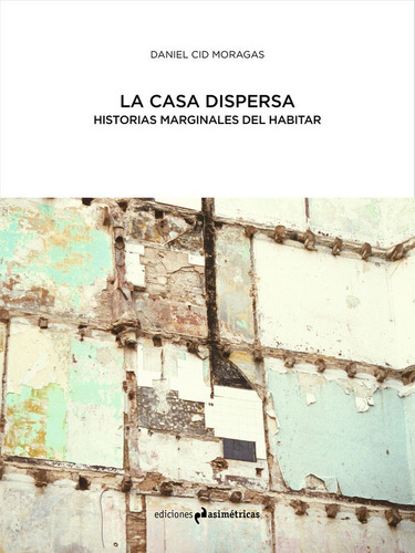 La Casa Dispersa, De Cid Moragas, Daniel. Editorial Ediciones Asimétricas, Tapa Blanda En Español