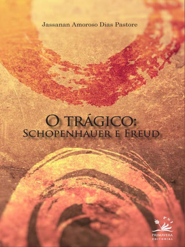 O Trágico: Schopenhauer E Freud, De Amoroso Dias Pastore, Jassanan. Editora Primavera Psi, Capa Mole Em Português