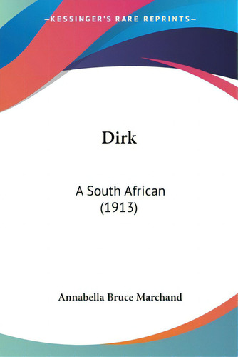 Dirk: A South African (1913), De Marchand, Annabella Bruce. Editorial Kessinger Pub Llc, Tapa Blanda En Inglés