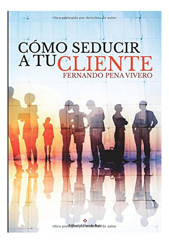 Libro Cómo Seducir A Tu Cliente De Fernando Pena Vivero