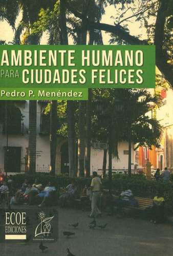 Ambiente Humano Para Ciudades Felices, De Pedro P. Menéndez. Editorial Ecoe Edicciones Ltda, Tapa Blanda, Edición 2016 En Español