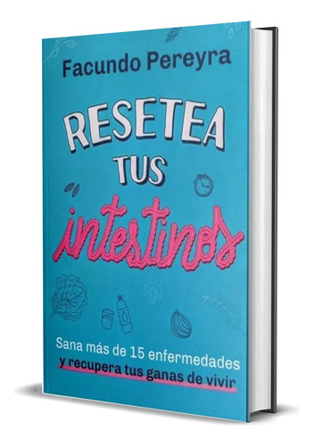 Resetea Tus Intestinos: Sana Más De 15 Enfermedades 