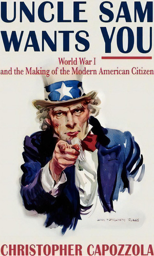 Uncle Sam Wants You : World War I And The Making Of The Mod, De Christopher Capozzola. Editorial Oxford University Press Inc En Inglés