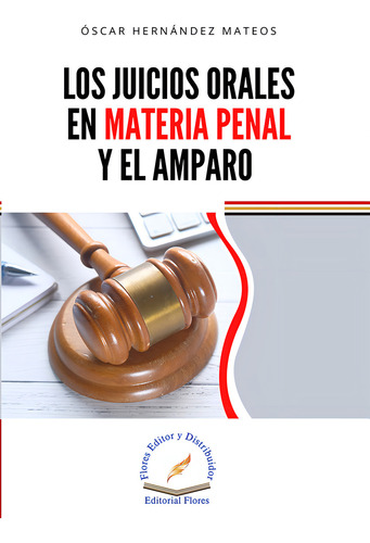 Los Juicios Orales En Materia Penal Y El Amparo, De Hernandez Mateos, Oscar., Vol. 1. Editorial Flores Editor, Tapa Blanda, Edición 1.0 En Español, 2023