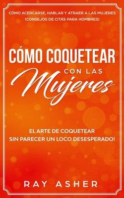 Libro Como Coquetear Con Las Mujeres : El Arte De Coquete...