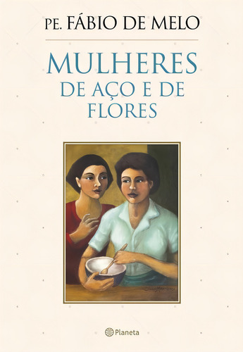 Mulheres de aço e de flores, de Melo, Fabio De. Editorial Editora Planeta do Brasil Ltda., capa mole em português, 2015