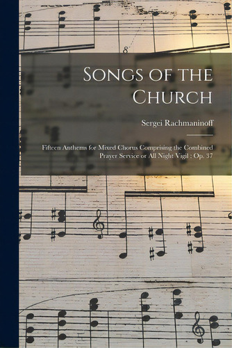 Songs Of The Church: Fifteen Anthems For Mixed Chorus Comprising The Combined Prayer Service Or A..., De Rachmaninoff, Sergei 1873-1943. Editorial Hassell Street Pr, Tapa Blanda En Inglés