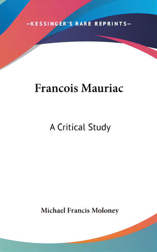 Francois Mauriac: A Critical Study, De Moloney, Michael Francis. Editorial Kessinger Pub Llc, Tapa Dura En Inglés