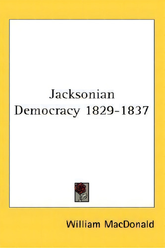 Jacksonian Democracy 1829-1837, De William Macdonald. Editorial Kessinger Publishing, Tapa Dura En Inglés
