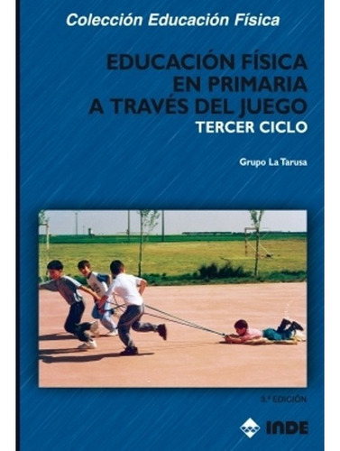 Tercer Ciclo A Traves Del Juego Educacion Fisica En Primaria, De Grupo La Tarusa. Editorial Inde S.a., Tapa Blanda En Español, 2011