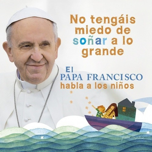 No tengan miedo de soñar a lo grande, de Papa Francisco. Editorial Alfaguara en español