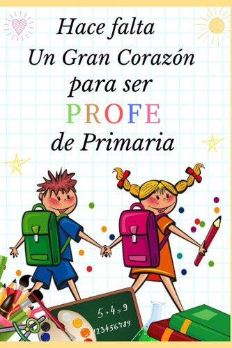 Libro: Hace Falta Un Gran Corazón Para Ser Profe De Primaria