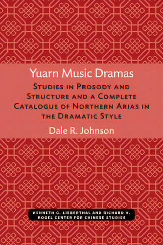Yuarn Music Dramas: Studies In Prosody And Structure And A Complete Catalogue Of Northern Arias I..., De Johnson, Dale. Editorial Univ Of Michigan Pr, Tapa Blanda En Inglés