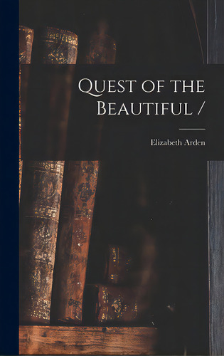 Quest Of The Beautiful /, De Arden, Elizabeth 1878-1966. Editorial Hassell Street Pr, Tapa Dura En Inglés