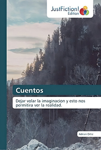 Cuentos: Dejar Volar La Imaginacion Y Esto Nos Permitira Ver La Realidad. (spanish Edition), De Ortiz, Adrián. Editorial Justfiction Edition, Tapa Blanda En Español