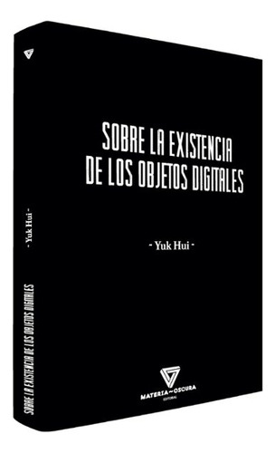 Libro Sobre La Existencia De Los Objetos Digitales Original, De Yuk Hui. Editorial Materia Oscura, Tapa Blanda En Español, 2023