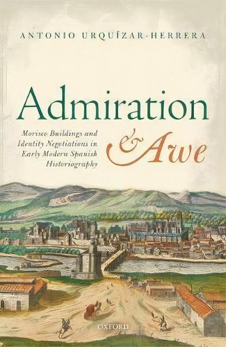 Admiration And Awe : Morisco Buildings And Identity Negotia, De Antonio Urquizar-herrera. Editorial Oxford University Press En Inglés