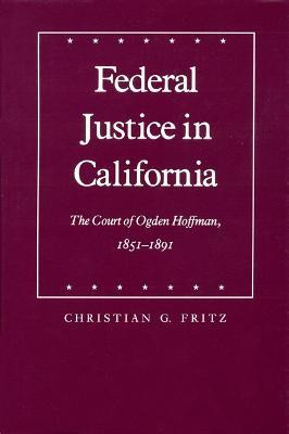 Federal Justice In California : The Court Of Ogden Hoffma...