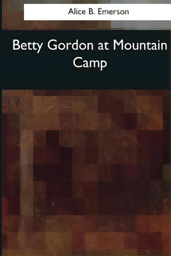 Betty Gordon At Mountain Camp, De Emerson, Alice B.., Vol. 1. Editorial Createspace, Tapa Blanda En Inglés