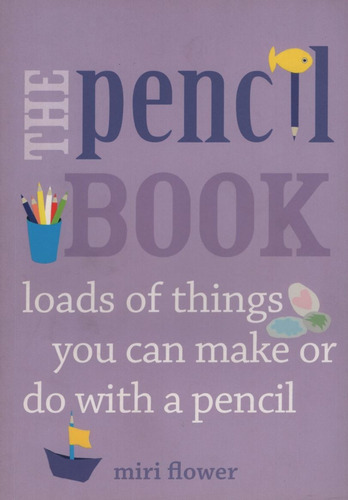 The Pencil Book - Loads Of Things You Can Make Or Do With A Pencil, De Flower, Miri. Editorial Frances Lincoln, Tapa Blanda En Inglés Internacional, 2011