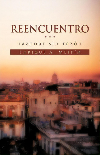 Reencuentro... Razonar Sin Raz N'', De Enrique A Meit N. Editorial Palibrio, Tapa Blanda En Español