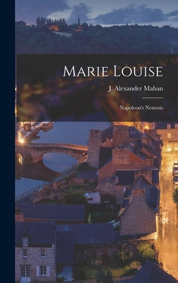 Libro Marie Louise: Napoleon's Nemesis - Mahan, J. Alexan...