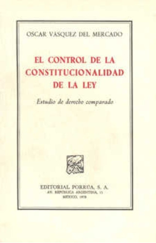 El Control De La Constitucionalidad De La Ley, De Oscar Vasquez Del Mercado. Editorial Porrúa México En Español