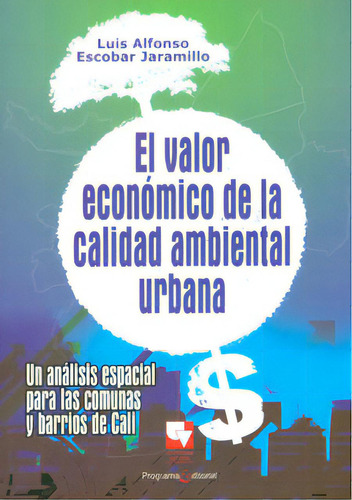 El Valor Económico De La Calidad Ambiental Urbana. Un Aná, De Luis Alfonso Escobar Jaramillo. Serie 9586708241, Vol. 1. Editorial U. Del Valle, Tapa Blanda, Edición 2010 En Español, 2010