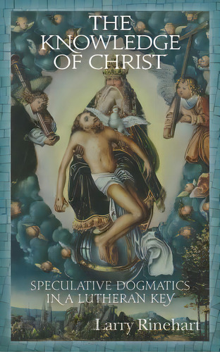 The Knowledge Of Christ: Speculative Dogmatics In A Lutheran Key, De Rinehart, Larry. Editorial St Paul Pr, Tapa Blanda En Inglés