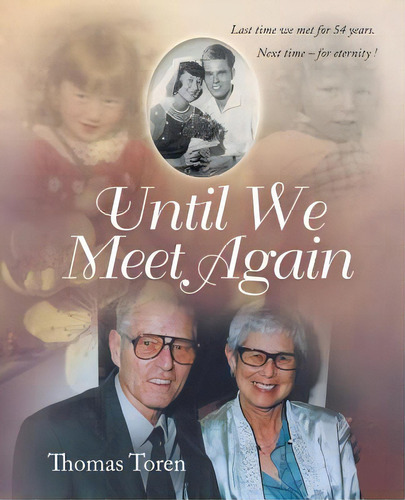 Until We Meet Again: Last Time We Met For 54 Years. Next Time - For Eternity !, De Toren, Thomas. Editorial Authorhouse, Tapa Blanda En Inglés