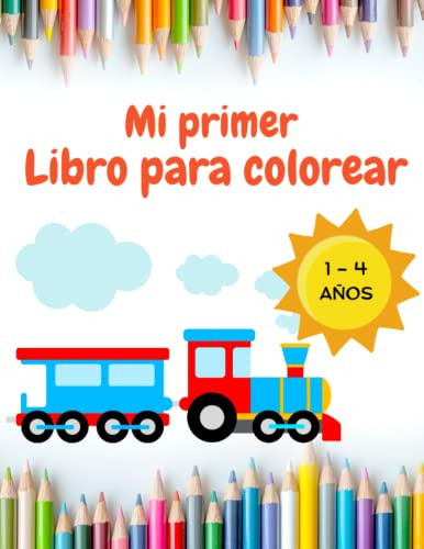 Mi Primer Libro Para Colorear 1-4 Años: Mas De 100 Imagenes