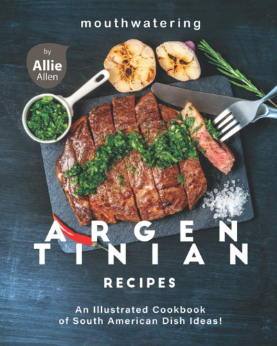 Libro: Mouthwatering Argentinian Recipes: An Illustrated Coo