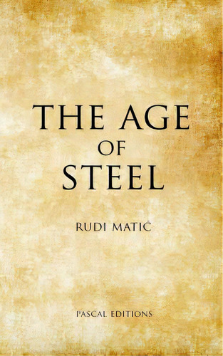 The Age Of Steel, De Matic, Rudi. Editorial Lightning Source Inc, Tapa Blanda En Inglés