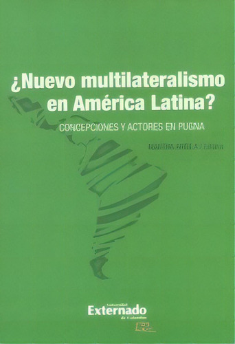 ¿nuevo Multilateralismo En América Latina? Concepciones Y, De Martha Ardila. 9587725094, Vol. 1. Editorial Editorial U. Externado De Colombia, Tapa Blanda, Edición 2016 En Español, 2016