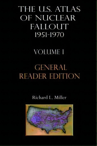 The Us Atlas Of Nuclear Fallout 1951-1970 Vol. I Abridged General Reader Edition, De Richard L Miller. Editorial Two Sixty Press, Tapa Blanda En Inglés