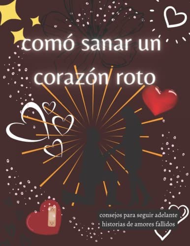 Como Poder Curar Un Corazon Roto -una Historia De Amor Y Dol