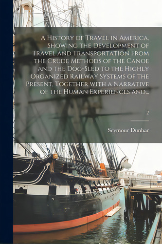 A History Of Travel In America, Showing The Development Of Travel And Transportation From The Cru..., De Dunbar, Seymour 1866-1947. Editorial Legare Street Pr, Tapa Blanda En Inglés