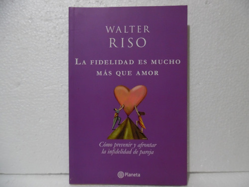 La Fidelidad Es Mucho Más Que Amor. Walter Riso. Libro