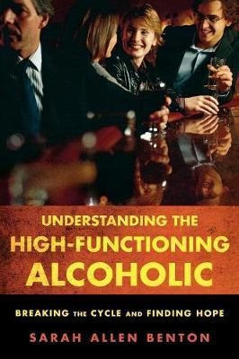 Understanding The High-functioning Alcoholic : Breaking The