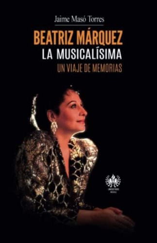 Beatriz Márquez. La Musicalísima: Un Viaje De Memorias (música) (spanish Edition), De Masó Torres, Jaime. Editorial Oem, Tapa Blanda En Español