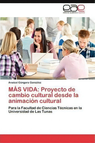 Mas Vida: Para La Facultad De Ciencias Técnicas En La Universidad De Las Tunas, De Gongora Gonzalez Anaicel., Vol. 1. Editorial Eae Editorial Academia Espanola, Tapa Blanda En Español