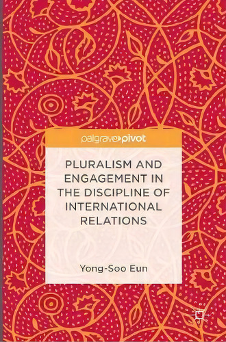 Pluralism And Engagement In The Discipline Of International Relations, De Yong-soo Eun. Editorial Springer Verlag, Singapore, Tapa Dura En Inglés